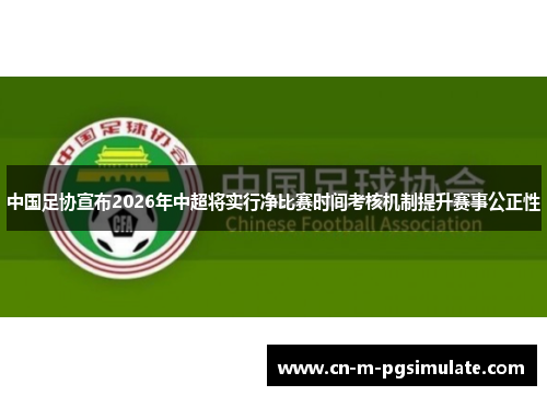 中国足协宣布2026年中超将实行净比赛时间考核机制提升赛事公正性 中国足协宣布2026年中超将实行净比赛时间考核机制提升赛事公正性