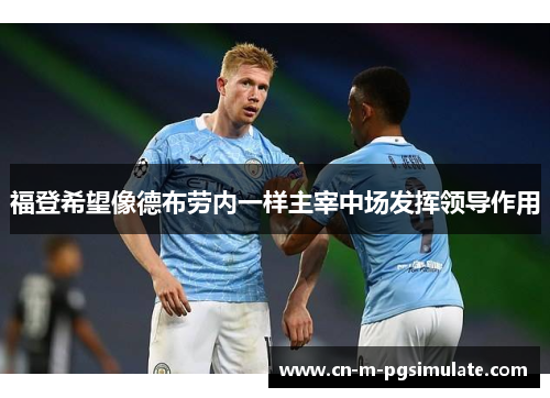 福登希望像德布劳内一样主宰中场发挥领导作用