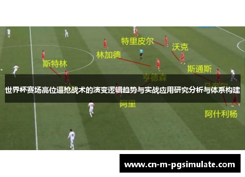 世界杯赛场高位逼抢战术的演变逻辑趋势与实战应用研究分析与体系构建